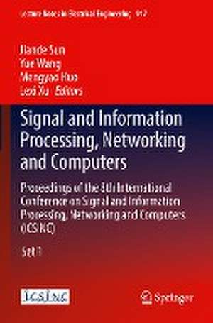 Signal and Information Processing, Networking and Computers: Proceedings of the 8th International Conference on Signal and Information Processing, Networking and Computers (ICSINC) de Jiande Sun