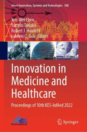 Innovation in Medicine and Healthcare: Proceedings of 10th KES-InMed 2022 de Yen-Wei Chen