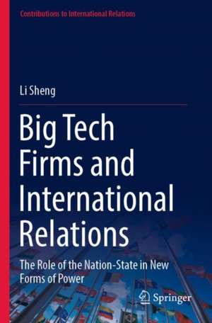 Big Tech Firms and International Relations: The Role of the Nation-State in New Forms of Power de Li Sheng