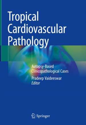 Tropical Cardiovascular Pathology: Autopsy-Based Clinicopathological Cases de Pradeep Vaideeswar