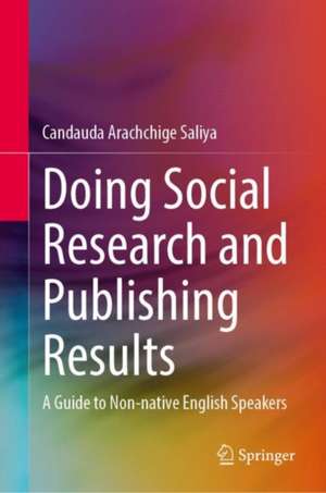 Doing Social Research and Publishing Results: A Guide to Non-native English Speakers de Candauda Arachchige Saliya