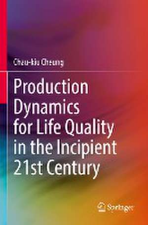 Production Dynamics for Life Quality in the Incipient 21st Century de Chau-Kiu Cheung