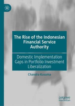 The Rise of the Indonesian Financial Service Authority: Domestic Implementation Gaps in Portfolio Investment Liberalization de Chandra Kusuma