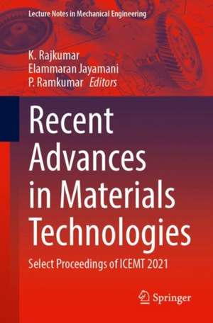 Recent Advances in Materials Technologies: Select Proceedings of ICEMT 2021 de K. Rajkumar