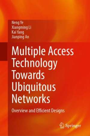 Multiple Access Technology Towards Ubiquitous Networks: Overview and Efficient Designs de Neng Ye