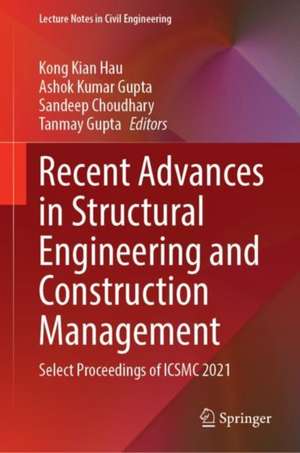 Recent Advances in Structural Engineering and Construction Management: Select Proceedings of ICSMC 2021 de Kong Kian Hau