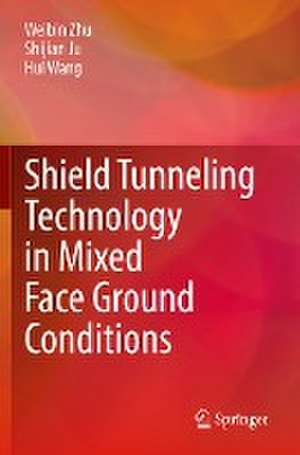 Shield Tunneling Technology in Mixed Face Ground Conditions de Weibin Zhu