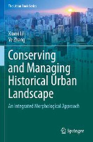 Conserving and Managing Historical Urban Landscape: An Integrated Morphological Approach de Xiaoxi Li