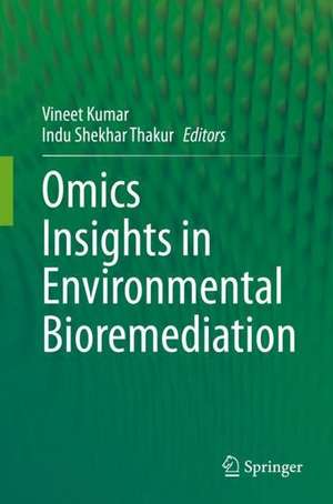 Omics Insights in Environmental Bioremediation de Vineet Kumar