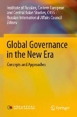 Global Governance in the New Era: Concepts and Approaches de Institute of Russian, Eastern European and Central Asian Studies, CASS