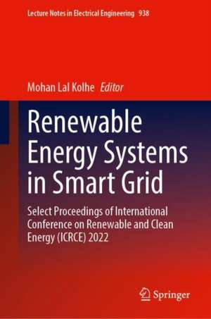 Renewable Energy Systems in Smart Grid: Select Proceedings of International Conference on Renewable and Clean Energy (ICRCE) 2022 de Mohan Lal Kolhe