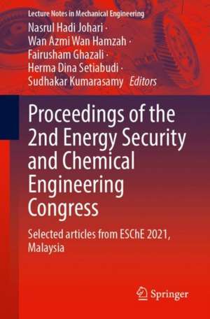 Proceedings of the 2nd Energy Security and Chemical Engineering Congress: Selected Articles from ESChE 2021, Malaysia de Nasrul Hadi Johari