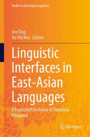 Linguistic Interfaces in East-Asian Languages: A Festschrift in Honor of Yoshihisa Kitagawa de Jen Ting