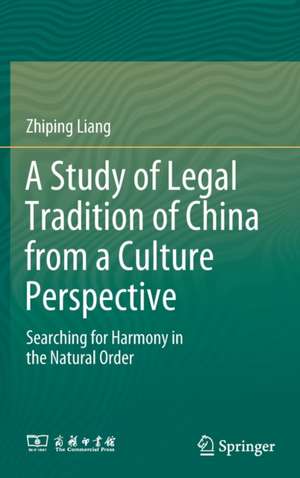 A Study of Legal Tradition of China from a Culture Perspective: Searching for Harmony in the Natural Order de Zhiping Liang