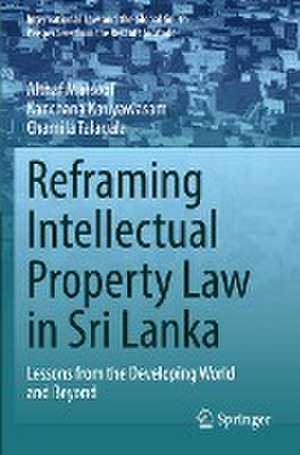 Reframing Intellectual Property Law in Sri Lanka: Lessons from the Developing World and Beyond de Althaf Marsoof