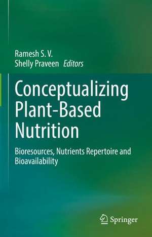 Conceptualizing Plant-Based Nutrition: Bioresources, Nutrients Repertoire and Bioavailability de Ramesh S. V.