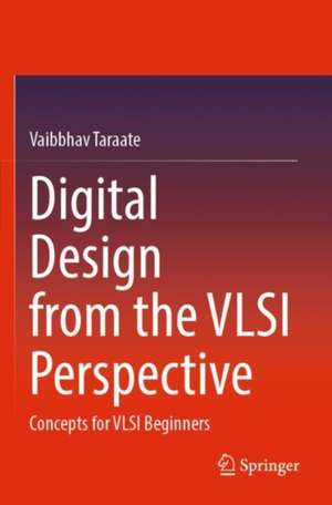 Digital Design from the VLSI Perspective: Concepts for VLSI Beginners de Vaibbhav Taraate