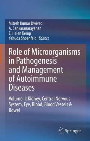 Role of Microorganisms in Pathogenesis and Management of Autoimmune Diseases: Volume II: Kidney, Central Nervous System, Eye, Blood, Blood Vessels & Bowel de Mitesh Kumar Dwivedi