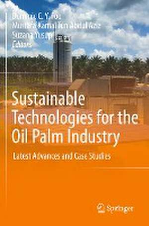 Sustainable Technologies for the Oil Palm Industry: Latest Advances and Case Studies de Dominic C.Y. Foo