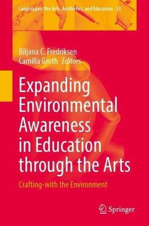 Expanding Environmental Awareness in Education Through the Arts: Crafting-with the Environment de Biljana C. Fredriksen