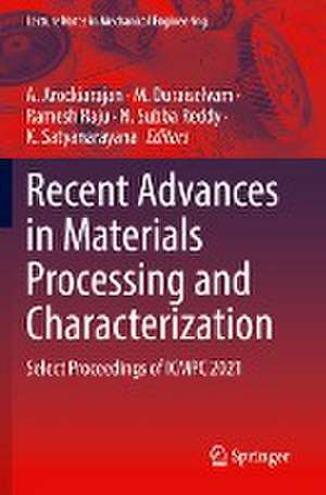 Recent Advances in Materials Processing and Characterization: Select Proceedings of ICMPC 2021 de A. Arockiarajan