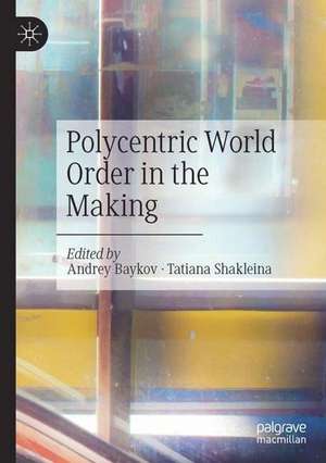 Polycentric World Order in the Making de Andrey Baykov