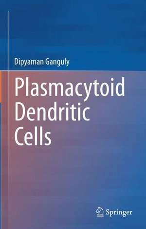 Plasmacytoid Dendritic Cells de Dipyaman Ganguly