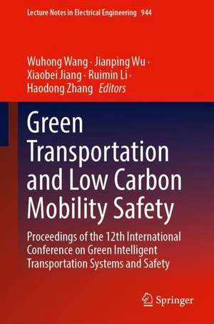 Green Transportation and Low Carbon Mobility Safety: Proceedings of the 12th International Conference on Green Intelligent Transportation Systems and Safety de Wuhong Wang