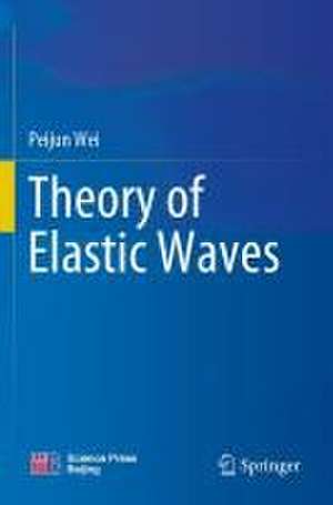 Theory of Elastic Waves de Peijun Wei