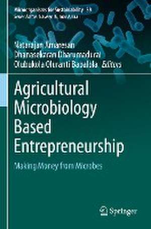 Agricultural Microbiology Based Entrepreneurship: Making Money from Microbes de Natarajan Amaresan