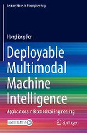 Deployable Multimodal Machine Intelligence: Applications in Biomedical Engineering de Hongliang Ren