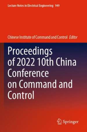 Proceedings of 2022 10th China Conference on Command and Control de Chinese Institute of Command and Control