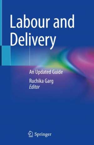 Labour and Delivery: An Updated Guide de Ruchika Garg