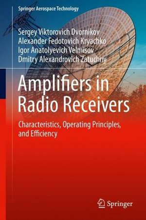 Amplifiers in Radio Receivers: Characteristics, Operating Principles, and Efficiency de Sergey Viktorovich Dvornikov