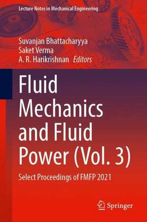 Fluid Mechanics and Fluid Power (Vol. 3): Select Proceedings of FMFP 2021 de Suvanjan Bhattacharyya