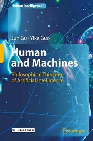 Human and Machines: Philosophical Thinking of Artificial Intelligence de Jun Gu