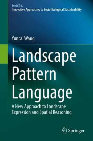 Landscape Pattern Language: A New Approach to Landscape Expression and Spatial Reasoning de Yuncai Wang