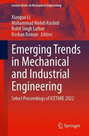 Emerging Trends in Mechanical and Industrial Engineering: Select Proceedings of ICETMIE 2022 de Xianguo Li