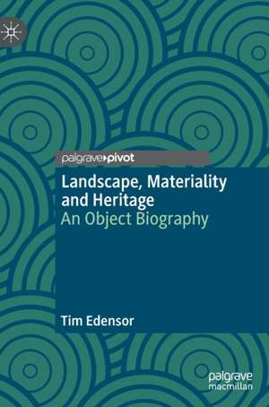 Landscape, Materiality and Heritage: An Object Biography de Tim Edensor