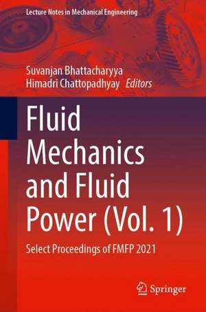 Fluid Mechanics and Fluid Power (Vol. 1): Select Proceedings of FMFP 2021 de Suvanjan Bhattacharyya