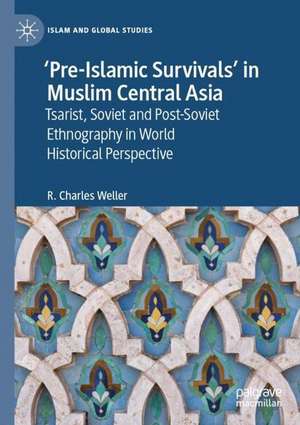 ‘Pre-Islamic Survivals’ in Muslim Central Asia: Tsarist, Soviet and Post-Soviet Ethnography in World Historical Perspective de R. Charles Weller