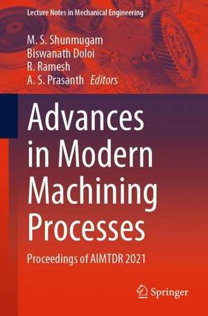 Advances in Modern Machining Processes: Proceedings of AIMTDR 2021 de M. S. Shunmugam