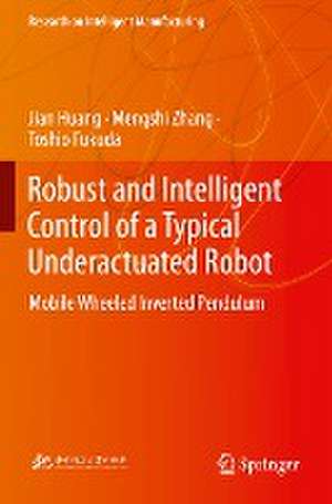 Robust and Intelligent Control of a Typical Underactuated Robot: Mobile Wheeled Inverted Pendulum de Jian Huang