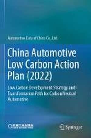 China Automotive Low Carbon Action Plan (2022): Low Carbon Development Strategy and Transformation Path for Carbon Neutral Automotive de Automotive Data of China Co., Ltd