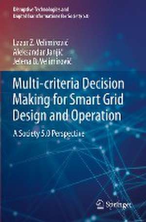 Multi-criteria Decision Making for Smart Grid Design and Operation: A Society 5.0 Perspective de Lazar Z. Velimirović