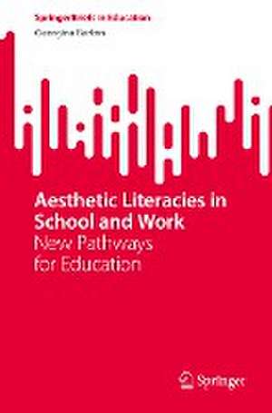 Aesthetic Literacies in School and Work: New Pathways for Education de Georgina Barton