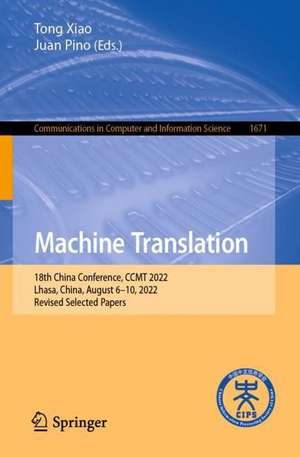 Machine Translation: 18th China Conference, CCMT 2022, Lhasa, China, August 6–10, 2022, Revised Selected Papers de Tong Xiao