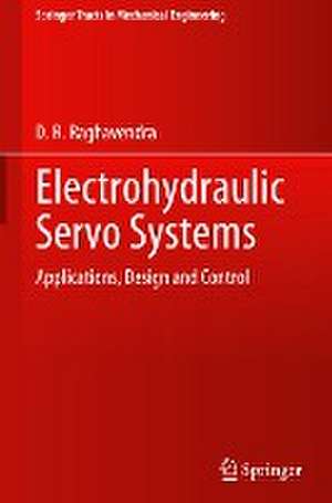 Electrohydraulic Servo Systems: Applications, Design and Control de D. R. Raghavendra