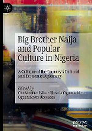 Big Brother Naija and Popular Culture in Nigeria: A Critique of the Country's Cultural and Economic Diplomacy de Christopher Isike