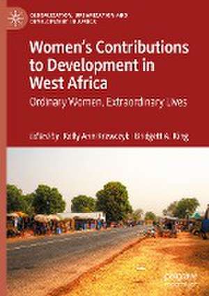 Women’s Contributions to Development in West Africa: Ordinary Women, Extraordinary Lives de Kelly Ann Krawczyk